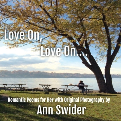 Love On, Love On....: Romantic Poetry for Her with Original Photography by Swider, Ann