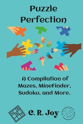 Puzzle Perfection: A Compilation of Mazes, MineFinder, Sudoku and More by Joy, C. R.