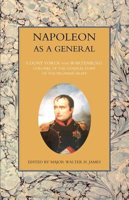 NAPOLEON AS A GENERAL Volume Two by Von Wartenburg, Count Yorck