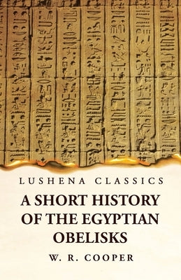 A Short History of the Egyptian Obelisks by William Ricketts Cooper