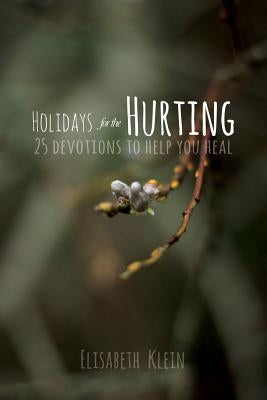 Holidays for the Hurting: 25 Devotions To Help You Heal by Klein, Elisabeth