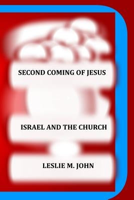 Second Coming of Jesus: Israel and the Church by John, Leslie M.