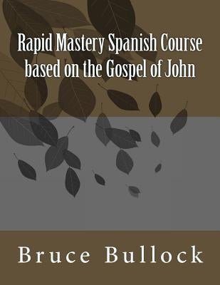 Rapid Mastery Spanish Course based on the Gospel of John by Bullock, Bruce D.