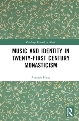 Music and Identity in Twenty-First-Century Monasticism by J. Haste, Amanda