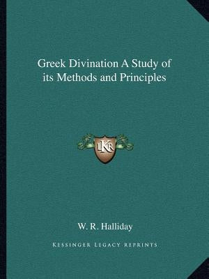 Greek Divination A Study of its Methods and Principles by Halliday, W. R.