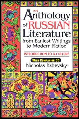 An Anthology of Russian Literature from Earliest Writings to Modern Fiction: Introduction to a Culture [With CD-ROM] by Rzhevsky, Nicholas