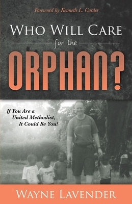 Who Will Care for the Orphan?: If You Are a United Methodist, It Could Be You! by Lavender, Wayne