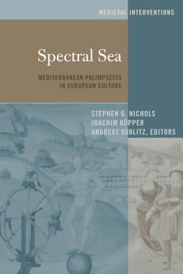 Spectral Sea: Mediterranean Palimpsests in European Culture by Nichols, Stephen G.