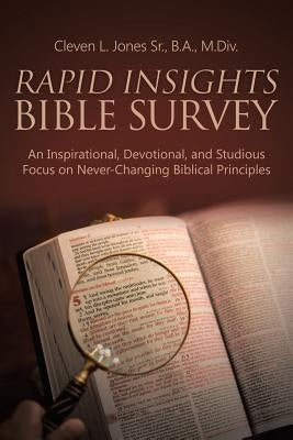 Rapid Insights Bible Survey: An Inspirational, Devotional, and Studious Focus on Never-Changing Biblical Principles by Jones B. a. M. DIV, Cleven L., Sr.