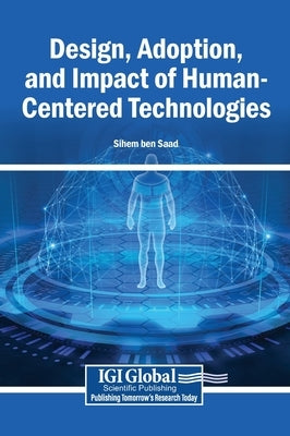 Design, Adoption, and Impact of Human-Centered Technologies by Ben Saad, Sihem