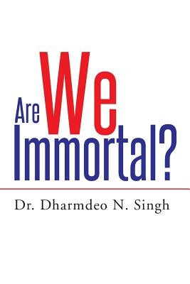 Are We Immortal? by Singh, Dharmdeo N.