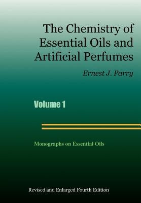 The Chemistry of Essential Oils and Artificial Perfumes - Volume 1 (Fourth Edition) by Parry, Ernest J.