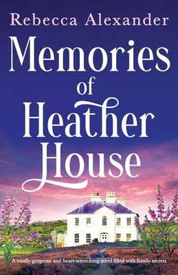 Memories of Heather House: A totally gorgeous and heart-wrenching novel filled with family secrets by Alexander, Rebecca