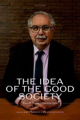 The Idea of the Good Society: Essays in Honour of Raymond Plant by Beech, Matt