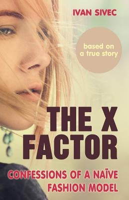 The X Factor: Confessions of a naive fashion model by Kosir, Tjasa