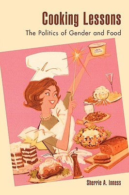Cooking Lessons: The Politics of Gender and Food by Inness, Sherrie a.