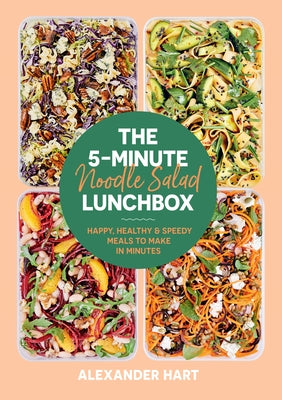 The 5-Minute Noodle Salad Lunchbox: Happy, Healthy & Speedy Meals to Make in Minutes by Hart, Alexander