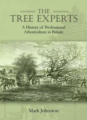 The Tree Experts: A History of Professional Arboriculture in Britain by Johnston, Mark