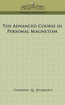 The Advanced Course in Personal Magnetism by Dumont, Theron Q.