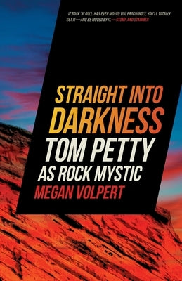 Straight Into Darkness: Tom Petty as Rock Mystic by Volpert, Megan