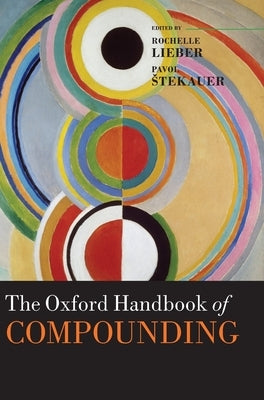 The Oxford Handbook of Compounding by Lieber, Rochelle