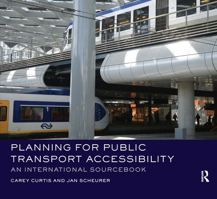 Planning for Public Transport Accessibility: An International Sourcebook by Curtis, Carey