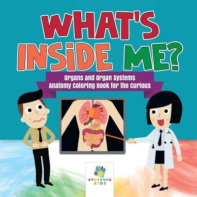 What's Inside Me? Organs and Organ Systems Anatomy Coloring Book for the Curious by Educando Kids