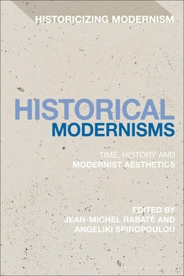 Historical Modernisms: Time, History and Modernist Aesthetics by Rabaté, Jean-Michel