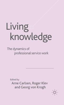 Living Knowledge: The Dynamics of Professional Service Work by Von Krogh, Georg