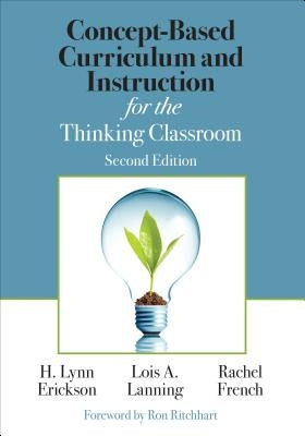 Concept-Based Curriculum and Instruction for the Thinking Classroom by Erickson, H. Lynn
