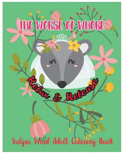 The Worse Of Whore: Relax & Release: Vulgar Word Adult Coloring Book by Tommblood, Godfrey