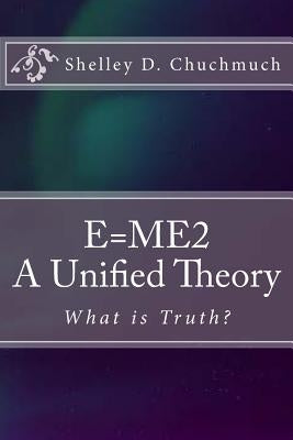 E=me2: A Unified Theory by Chuchmuch, Shelley D.