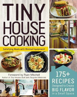 Tiny House Cooking: 175+ Recipes Designed to Create Big Flavor in a Small Space by Mitchell, Ryan