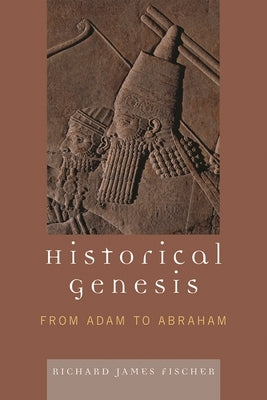 Historical Genesis: from Adam to Abraham by Fischer, Richard James