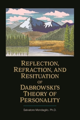 Reflection, Refraction, and Resituation of Dabrowskiâ(tm)S Theory of Personality by Mendaglio Ph. D., Salvatore