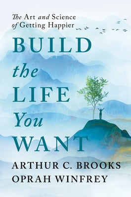 Build the Life You Want: The Art and Science of Getting Happier by Brooks, Arthur C.