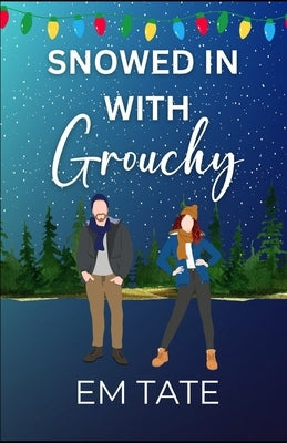 Snowed In With Grouchy: A Sweet Holiday Romantic Comedy by Tate, Em