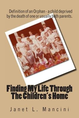 Finding My Life Through The Children's Home by Mancini, Janet L.