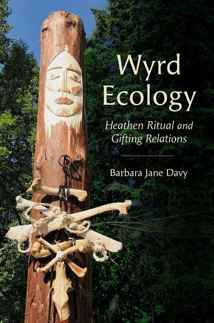 Wyrd Ecology: Heathen Ritual and Gifting Relations by Davy, Barbara Jane