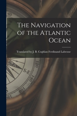 The Navigation of the Atlantic Ocean by Labrosse, J. B. Coghlan