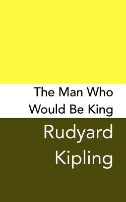 The Man Who Would be King: Original and Unabridged by Kipling, Rudyard