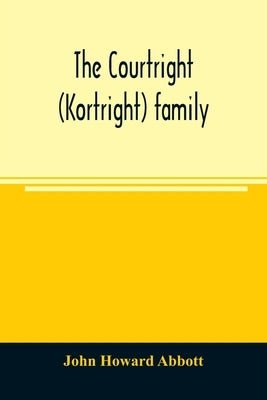 The Courtright (Kortright) family: descendants of Bastian Van Kortryk, a native of Belgium who emigrated to Holland about 1615 by Howard Abbott, John