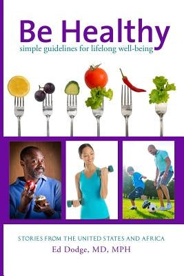 Be Healthy: Simple Guidelines for Lifelong Well-Being by Dodge, Ed