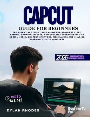 Capcut Guide for Beginners: The Essential Step-by-Step Guide for Seamless Video Editing, Dynamic Effects, and Creative Storytelling for social media, by Rhodes, Dylan