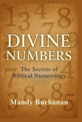 Divine Numbers: The Secrets of Biblical Numerology by Buchanan, Mandy
