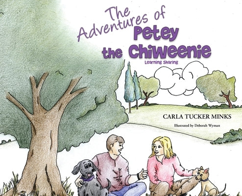 The Adventures of Petey the Chiweenie: Learning Sharing by Tucker Minks, Carla