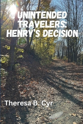 Unintended Travelers: Henry's Decision by Cyr, Theresa B.