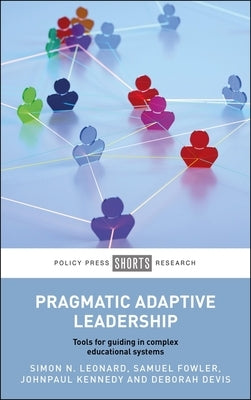 Pragmatic Adaptive Leadership: Tools for Guiding in Complex Educational Systems by N. Leonard, Simon
