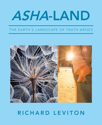 Asha-Land: The Earth's Landscape of Truth Arises by Leviton, Richard