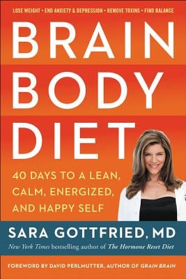 Brain Body Diet: 40 Days to a Lean, Calm, Energized, and Happy Self by Gottfried, Sara